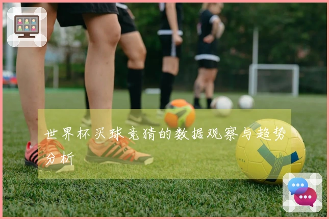 世界杯买球竞猜的数据观察与趋势分析