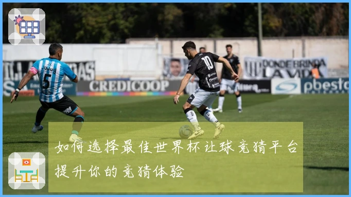 如何选择最佳世界杯让球竞猜平台提升你的竞猜体验