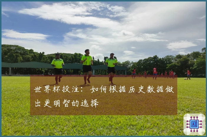 世界杯投注：如何根据历史数据做出更明智的选择